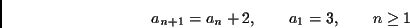 \begin{displaymath}
a_{n+1}=a_n+2, \qquad a_1=3, \qquad n \geq 1
\end{displaymath}